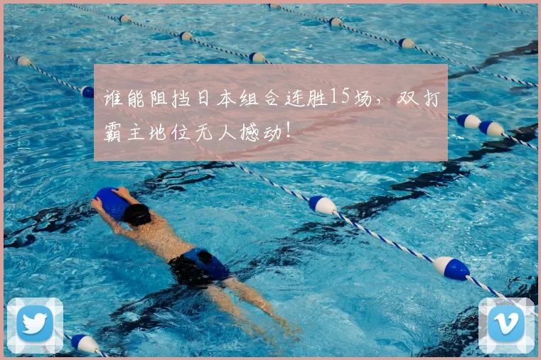 谁能阻挡日本组合连胜15场，双打霸主地位无人撼动！
