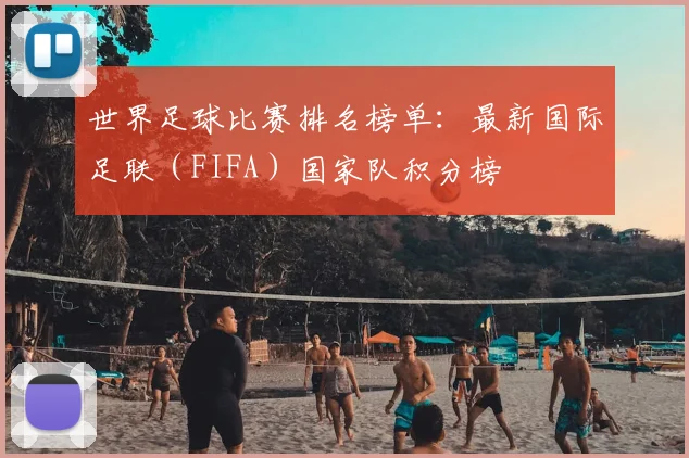 世界足球比赛排名榜单：最新国际足联（FIFA）国家队积分榜